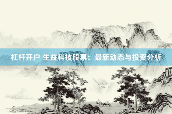 杠杆开户 生益科技股票：最新动态与投资分析