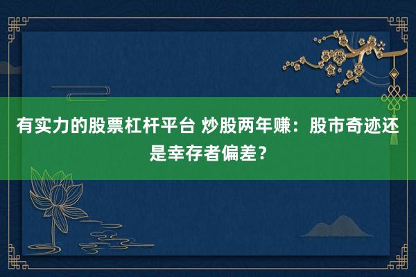 有实力的股票杠杆平台 炒股两年赚：股市奇迹还是幸存者偏差？
